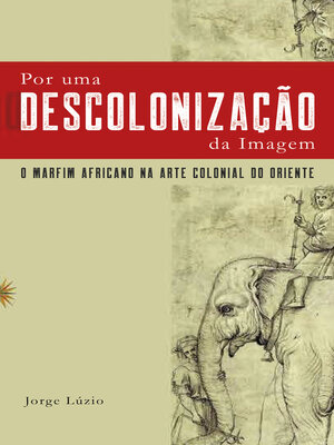 cover image of Por uma descolonização da Imagem--O marfim africano na arte colonial do Oriente